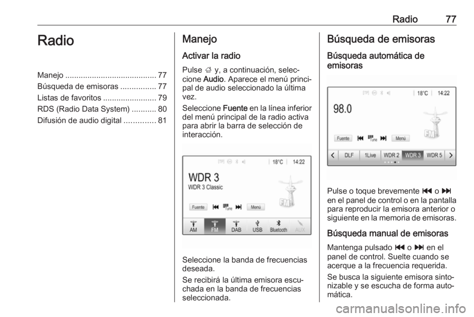 OPEL CROSSLAND X 2018 Manual de infoentretenimiento (in Spanish) Radio77RadioManejo......................................... 77
Búsqueda de emisoras ................77
Listas de favoritos ........................79
RDS (Radio Data System) ...........80
Difusión d OPEL CROSSLAND X 2018 Manual de infoentretenimiento (in Spanish) Radio77RadioManejo......................................... 77
Búsqueda de emisoras ................77
Listas de favoritos ........................79
RDS (Radio Data System) ...........80
Difusión d