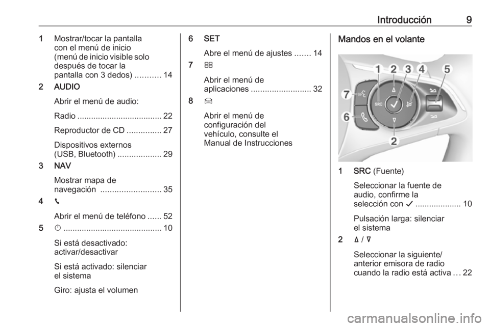 OPEL CROSSLAND X 2018  Manual de infoentretenimiento (in Spanish) Introducción91Mostrar/tocar la pantalla
con el menú de inicio
(menú de inicio visible solo después de tocar la
pantalla con 3 dedos) ...........14
2 AUDIO
Abrir el menú de audio:
Radio ..........