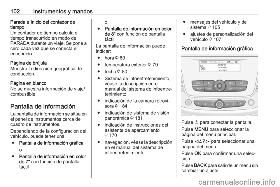 OPEL CROSSLAND X 2018 Manual de Instrucciones (in Spanish) 102Instrumentos y mandosParada e Inicio del contador de
tiempo
Un contador de tiempo calcula el
tiempo transcurrido en modo de
PARADA durante un viaje. Se pone a cero cada vez que se conecta el
encend OPEL CROSSLAND X 2018 Manual de Instrucciones (in Spanish) 102Instrumentos y mandosParada e Inicio del contador de
tiempo
Un contador de tiempo calcula el
tiempo transcurrido en modo de
PARADA durante un viaje. Se pone a cero cada vez que se conecta el
encend