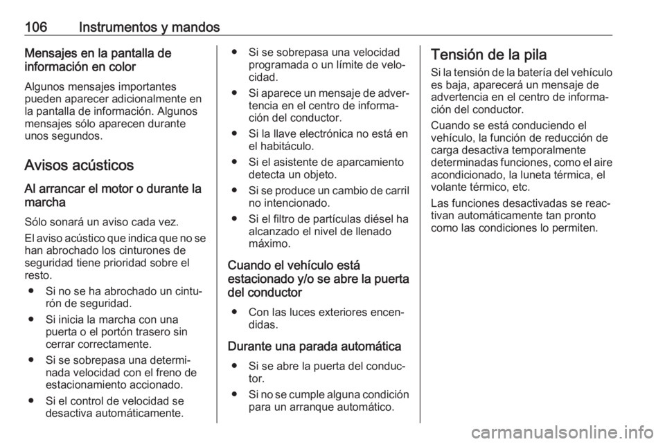 OPEL CROSSLAND X 2018  Manual de Instrucciones (in Spanish) 106Instrumentos y mandosMensajes en la pantalla de
información en color
Algunos mensajes importantes
pueden aparecer adicionalmente en
la pantalla de información. Algunos
mensajes sólo aparecen dur