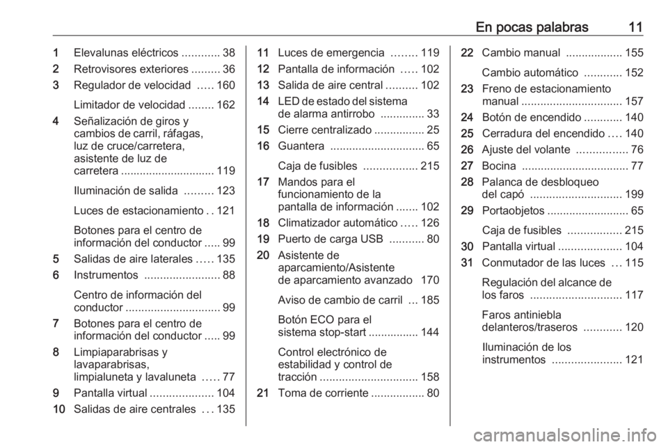 OPEL CROSSLAND X 2018  Manual de Instrucciones (in Spanish) En pocas palabras111Elevalunas eléctricos ............38
2 Retrovisores exteriores .........36
3 Regulador de velocidad  .....160
Limitador de velocidad ........162
4 Señalización de giros y
cambio