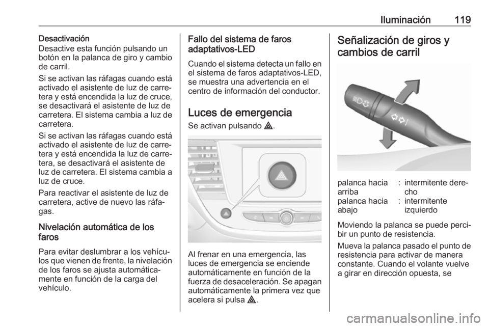OPEL CROSSLAND X 2018 Manual de Instrucciones (in Spanish) Iluminación119Desactivación
Desactive esta función pulsando un
botón en la palanca de giro y cambio de carril.
Si se activan las ráfagas cuando está
activado el asistente de luz de carre‐
tera OPEL CROSSLAND X 2018 Manual de Instrucciones (in Spanish) Iluminación119Desactivación
Desactive esta función pulsando un
botón en la palanca de giro y cambio de carril.
Si se activan las ráfagas cuando está
activado el asistente de luz de carre‐
tera