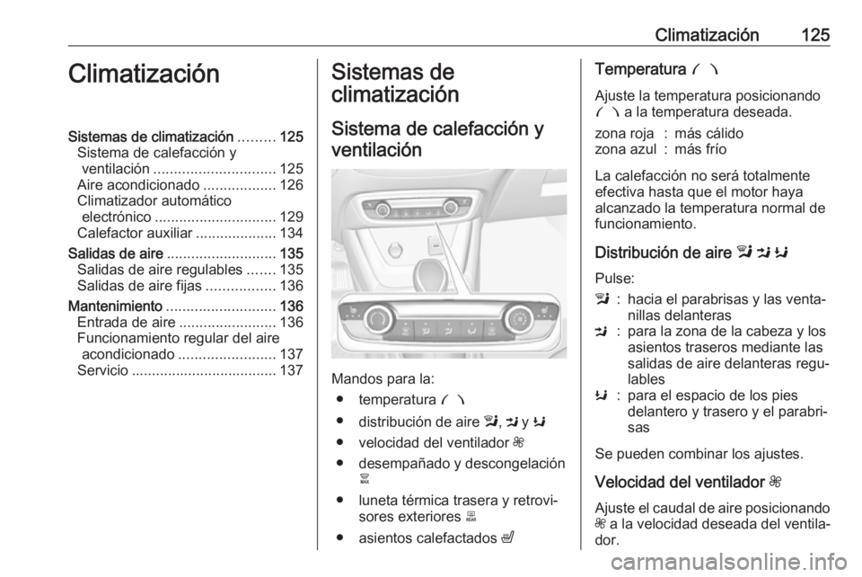OPEL CROSSLAND X 2018 Manual de Instrucciones (in Spanish) Climatización125ClimatizaciónSistemas de climatización.........125
Sistema de calefacción y ventilación .............................. 125
Aire acondicionado ..................126
Climatizador au OPEL CROSSLAND X 2018 Manual de Instrucciones (in Spanish) Climatización125ClimatizaciónSistemas de climatización.........125
Sistema de calefacción y ventilación .............................. 125
Aire acondicionado ..................126
Climatizador au