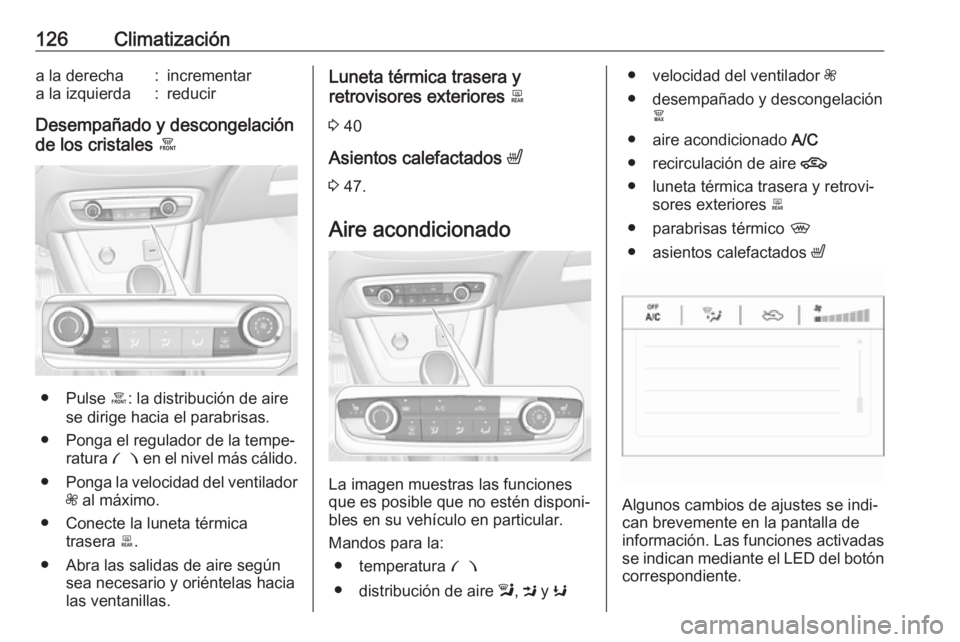 OPEL CROSSLAND X 2018 Manual de Instrucciones (in Spanish) 126Climatizacióna la derecha:incrementara la izquierda:reducir
Desempañado y descongelación
de los cristales á
● Pulse á: la distribución de aire
se dirige hacia el parabrisas.
● Ponga el r OPEL CROSSLAND X 2018 Manual de Instrucciones (in Spanish) 126Climatizacióna la derecha:incrementara la izquierda:reducir
Desempañado y descongelación
de los cristales á
● Pulse á: la distribución de aire
se dirige hacia el parabrisas.
● Ponga el r