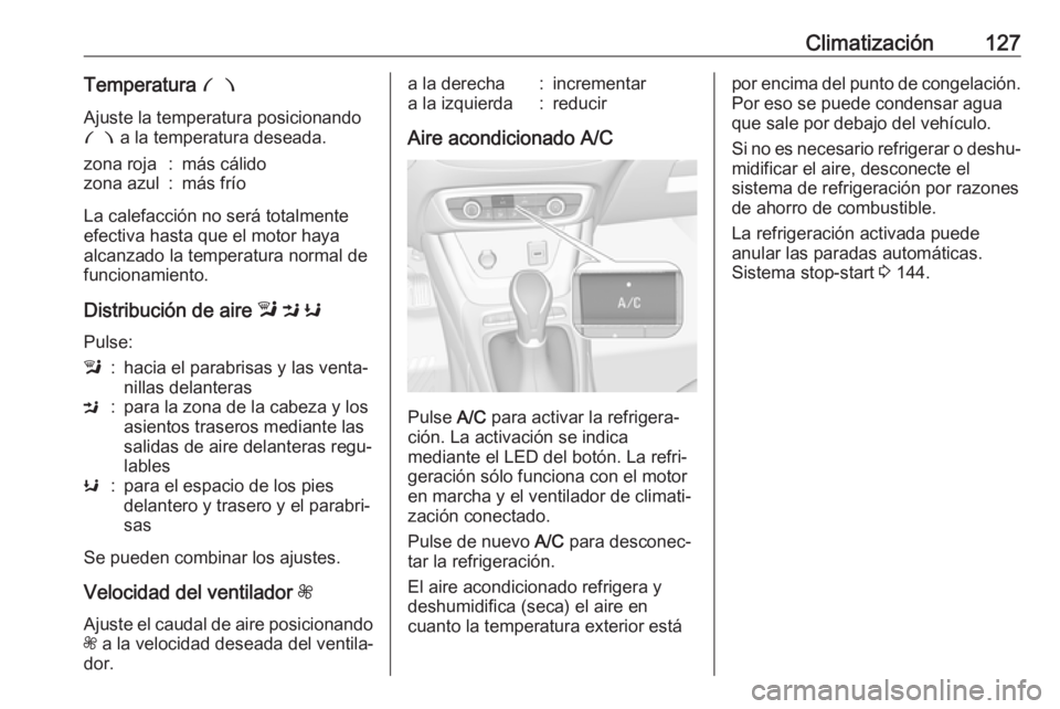 OPEL CROSSLAND X 2018 Manual de Instrucciones (in Spanish) Climatización127Temperatura £
Ajuste la temperatura posicionando
£ a la temperatura deseada.zona roja:más cálidozona azul:más frío
La calefacción no será totalmente
efectiva hasta que el mot OPEL CROSSLAND X 2018 Manual de Instrucciones (in Spanish) Climatización127Temperatura £
Ajuste la temperatura posicionando
£ a la temperatura deseada.zona roja:más cálidozona azul:más frío
La calefacción no será totalmente
efectiva hasta que el mot