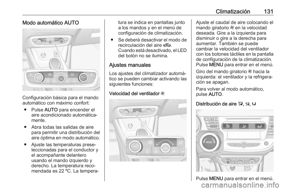 OPEL CROSSLAND X 2018 Manual de Instrucciones (in Spanish) Climatización131Modo automático AUTO
Configuración básica para el mando
automático con máximo confort:
● Pulse AUTO para encender el
aire acondicionado automática‐
mente.
● Abra todas la OPEL CROSSLAND X 2018 Manual de Instrucciones (in Spanish) Climatización131Modo automático AUTO
Configuración básica para el mando
automático con máximo confort:
● Pulse AUTO para encender el
aire acondicionado automática‐
mente.
● Abra todas la