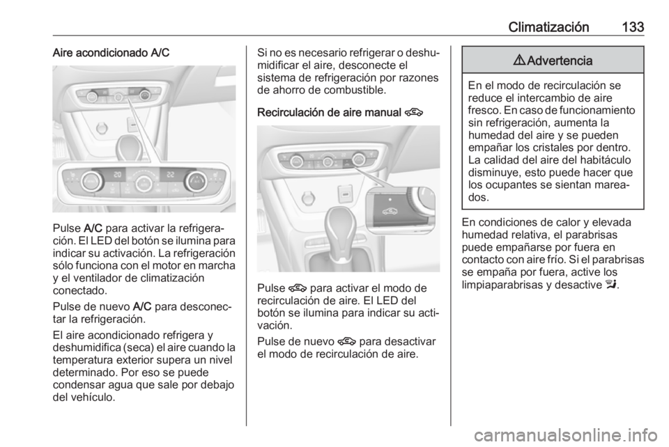 OPEL CROSSLAND X 2018 Manual de Instrucciones (in Spanish) Climatización133Aire acondicionado A/C
Pulse A/C para activar la refrigera‐
ción. El LED del botón se ilumina para
indicar su activación. La refrigeración sólo funciona con el motor en marcha
OPEL CROSSLAND X 2018 Manual de Instrucciones (in Spanish) Climatización133Aire acondicionado A/C
Pulse A/C para activar la refrigera‐
ción. El LED del botón se ilumina para
indicar su activación. La refrigeración sólo funciona con el motor en marcha