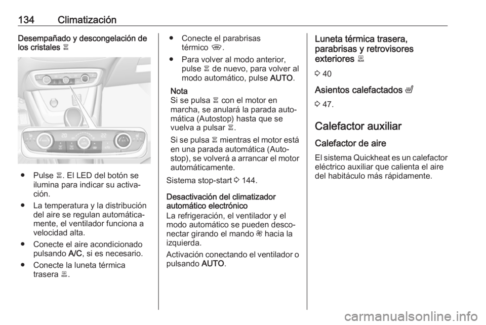 OPEL CROSSLAND X 2018 Manual de Instrucciones (in Spanish) 134ClimatizaciónDesempañado y descongelación de
los cristales à
● Pulse à. El LED del botón se
ilumina para indicar su activa‐
ción.
● La temperatura y la distribución del aire se regul OPEL CROSSLAND X 2018 Manual de Instrucciones (in Spanish) 134ClimatizaciónDesempañado y descongelación de
los cristales à
● Pulse à. El LED del botón se
ilumina para indicar su activa‐
ción.
● La temperatura y la distribución del aire se regul