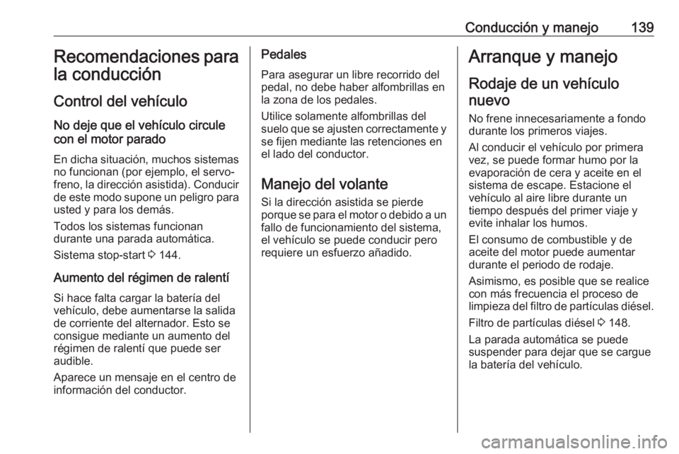 OPEL CROSSLAND X 2018 Manual de Instrucciones (in Spanish) Conducción y manejo139Recomendaciones para
la conducción
Control del vehículo
No deje que el vehículo circule
con el motor parado
En dicha situación, muchos sistemas no funcionan (por ejemplo, el OPEL CROSSLAND X 2018 Manual de Instrucciones (in Spanish) Conducción y manejo139Recomendaciones para
la conducción
Control del vehículo
No deje que el vehículo circule
con el motor parado
En dicha situación, muchos sistemas no funcionan (por ejemplo, el