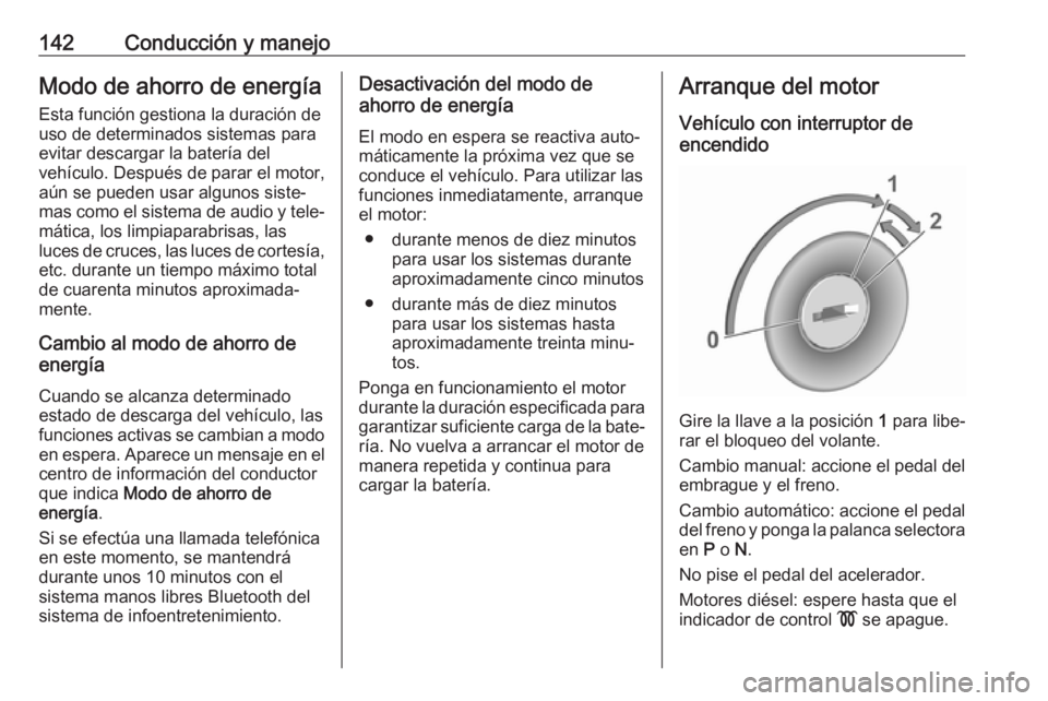 OPEL CROSSLAND X 2018 Manual de Instrucciones (in Spanish) 142Conducción y manejoModo de ahorro de energíaEsta función gestiona la duración de
uso de determinados sistemas para
evitar descargar la batería del
vehículo. Después de parar el motor, aún s OPEL CROSSLAND X 2018 Manual de Instrucciones (in Spanish) 142Conducción y manejoModo de ahorro de energíaEsta función gestiona la duración de
uso de determinados sistemas para
evitar descargar la batería del
vehículo. Después de parar el motor, aún s