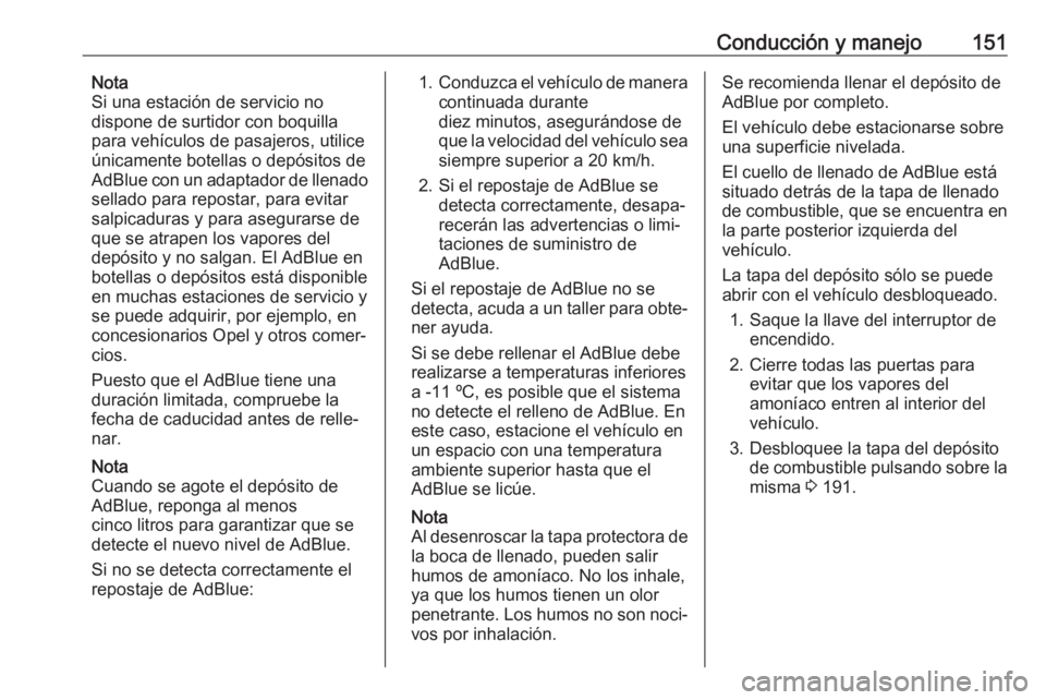 OPEL CROSSLAND X 2018 Manual de Instrucciones (in Spanish) Conducción y manejo151Nota
Si una estación de servicio no
dispone de surtidor con boquilla
para vehículos de pasajeros, utilice
únicamente botellas o depósitos de
AdBlue con un adaptador de llena OPEL CROSSLAND X 2018 Manual de Instrucciones (in Spanish) Conducción y manejo151Nota
Si una estación de servicio no
dispone de surtidor con boquilla
para vehículos de pasajeros, utilice
únicamente botellas o depósitos de
AdBlue con un adaptador de llena