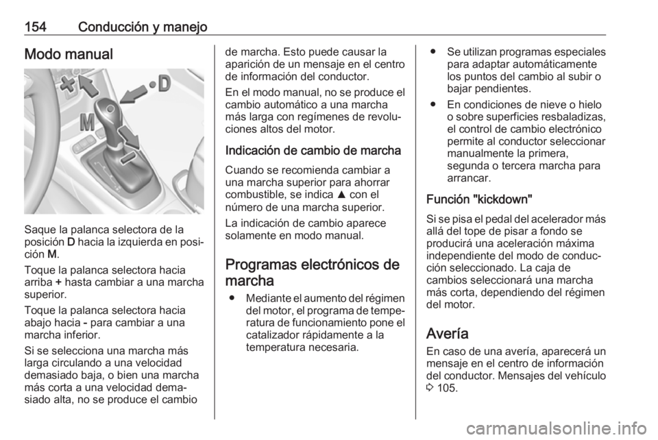 OPEL CROSSLAND X 2018 Manual de Instrucciones (in Spanish) 154Conducción y manejoModo manual
Saque la palanca selectora de la
posición D hacia la izquierda en posi‐
ción M.
Toque la palanca selectora hacia
arriba + hasta cambiar a una marcha
superior. OPEL CROSSLAND X 2018 Manual de Instrucciones (in Spanish) 154Conducción y manejoModo manual
Saque la palanca selectora de la
posición D hacia la izquierda en posi‐
ción M.
Toque la palanca selectora hacia
arriba + hasta cambiar a una marcha
superior.