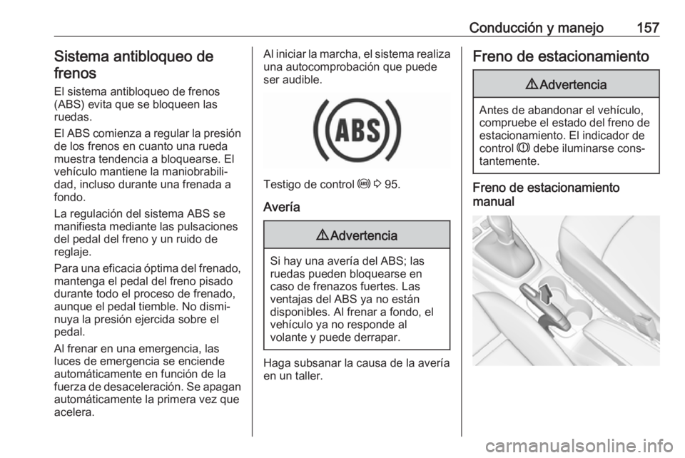 OPEL CROSSLAND X 2018  Manual de Instrucciones (in Spanish) Conducción y manejo157Sistema antibloqueo de
frenos
El sistema antibloqueo de frenos(ABS) evita que se bloqueen las
ruedas.
El ABS comienza a regular la presión
de los frenos en cuanto una rueda
mue