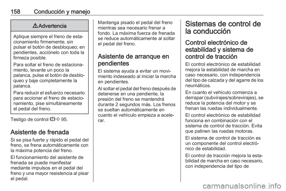 OPEL CROSSLAND X 2018 Manual de Instrucciones (in Spanish) 158Conducción y manejo9Advertencia
Aplique siempre el freno de esta‐
cionamiento firmemente, sin
pulsar el botón de desbloqueo; en pendientes, acciónelo con toda la
firmeza posible.
Para soltar e OPEL CROSSLAND X 2018 Manual de Instrucciones (in Spanish) 158Conducción y manejo9Advertencia
Aplique siempre el freno de esta‐
cionamiento firmemente, sin
pulsar el botón de desbloqueo; en pendientes, acciónelo con toda la
firmeza posible.
Para soltar e