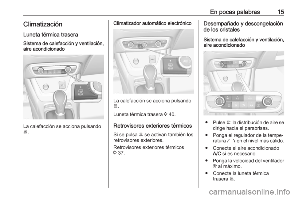 OPEL CROSSLAND X 2018  Manual de Instrucciones (in Spanish) En pocas palabras15Climatización
Luneta térmica traseraSistema de calefacción y ventilación,
aire acondicionado
La calefacción se acciona pulsando
b .
Climatizador automático electrónico
La cal