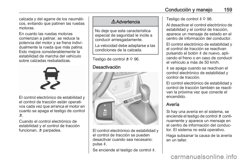 OPEL CROSSLAND X 2018 Manual de Instrucciones (in Spanish) Conducción y manejo159calzada y del agarre de los neumáti‐
cos, evitando que patinen las ruedas
motoras.
En cuanto las ruedas motoras
comienzan a patinar, se reduce la potencia del motor y se fren OPEL CROSSLAND X 2018 Manual de Instrucciones (in Spanish) Conducción y manejo159calzada y del agarre de los neumáti‐
cos, evitando que patinen las ruedas
motoras.
En cuanto las ruedas motoras
comienzan a patinar, se reduce la potencia del motor y se fren