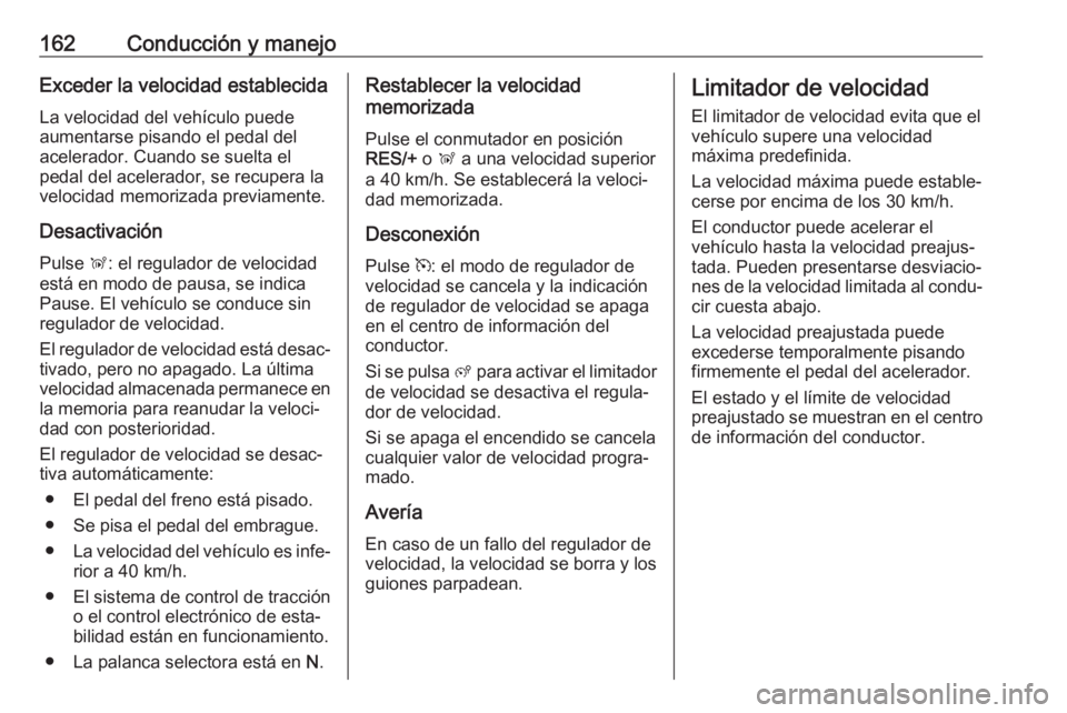 OPEL CROSSLAND X 2018 Manual de Instrucciones (in Spanish) 162Conducción y manejoExceder la velocidad establecidaLa velocidad del vehículo puede
aumentarse pisando el pedal del
acelerador. Cuando se suelta el
pedal del acelerador, se recupera la
velocidad m OPEL CROSSLAND X 2018 Manual de Instrucciones (in Spanish) 162Conducción y manejoExceder la velocidad establecidaLa velocidad del vehículo puede
aumentarse pisando el pedal del
acelerador. Cuando se suelta el
pedal del acelerador, se recupera la
velocidad m