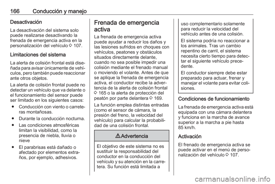 OPEL CROSSLAND X 2018 Manual de Instrucciones (in Spanish) 166Conducción y manejoDesactivaciónLa desactivación del sistema solo
puede realizarse desactivando la
frenada de emergencia activa en la
personalización del vehículo 3 107.
Limitaciones del sist OPEL CROSSLAND X 2018 Manual de Instrucciones (in Spanish) 166Conducción y manejoDesactivaciónLa desactivación del sistema solo
puede realizarse desactivando la
frenada de emergencia activa en la
personalización del vehículo 3 107.
Limitaciones del sist