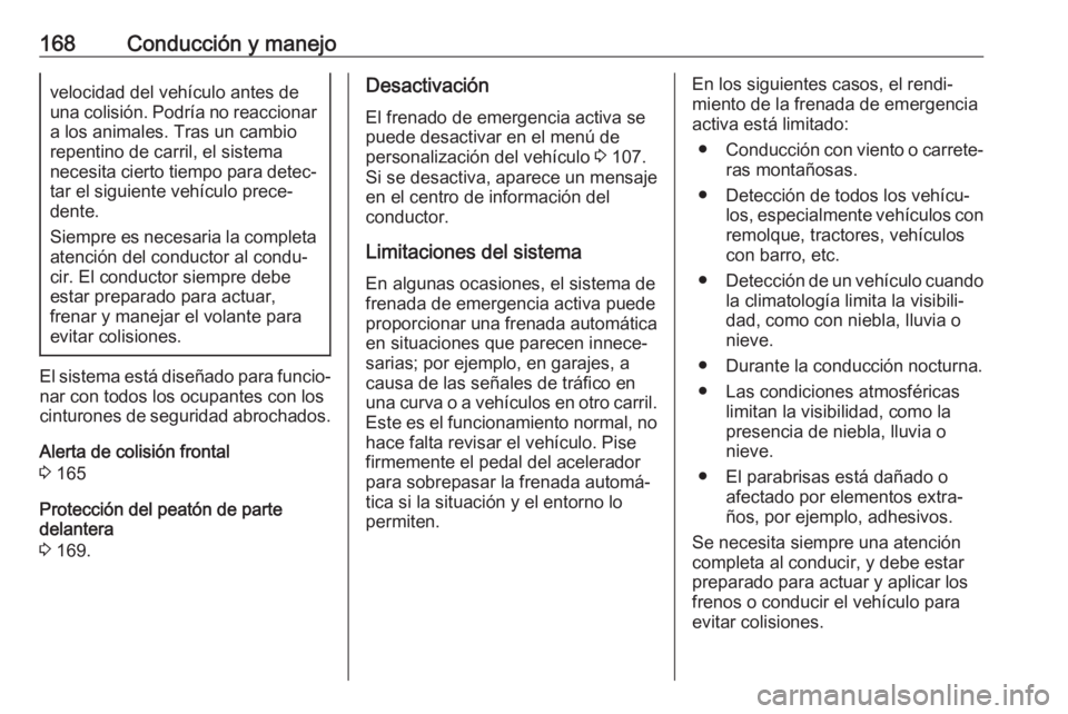 OPEL CROSSLAND X 2018 Manual de Instrucciones (in Spanish) 168Conducción y manejovelocidad del vehículo antes de
una colisión. Podría no reaccionar
a los animales. Tras un cambio
repentino de carril, el sistema
necesita cierto tiempo para detec‐
tar el OPEL CROSSLAND X 2018 Manual de Instrucciones (in Spanish) 168Conducción y manejovelocidad del vehículo antes de
una colisión. Podría no reaccionar
a los animales. Tras un cambio
repentino de carril, el sistema
necesita cierto tiempo para detec‐
tar el