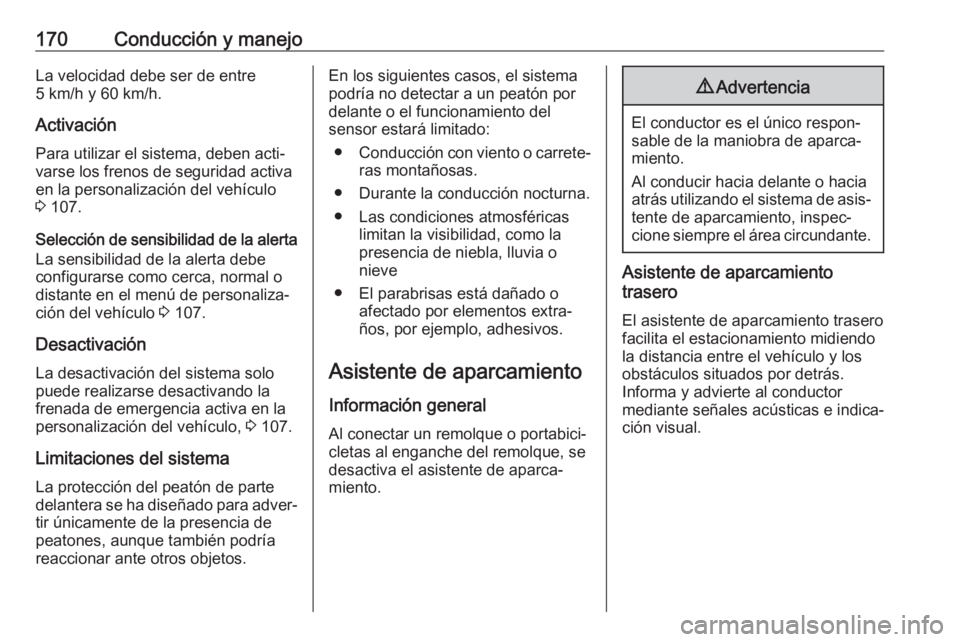 OPEL CROSSLAND X 2018 Manual de Instrucciones (in Spanish) 170Conducción y manejoLa velocidad debe ser de entre
5 km/h y 60 km/h.
Activación Para utilizar el sistema, deben acti‐
varse los frenos de seguridad activa
en la personalización del vehículo
3 OPEL CROSSLAND X 2018 Manual de Instrucciones (in Spanish) 170Conducción y manejoLa velocidad debe ser de entre
5 km/h y 60 km/h.
Activación Para utilizar el sistema, deben acti‐
varse los frenos de seguridad activa
en la personalización del vehículo
3