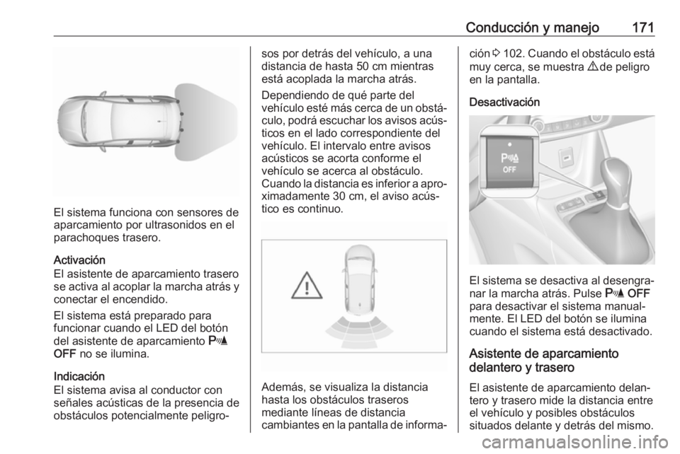 OPEL CROSSLAND X 2018 Manual de Instrucciones (in Spanish) Conducción y manejo171
El sistema funciona con sensores de
aparcamiento por ultrasonidos en el
parachoques trasero.
Activación
El asistente de aparcamiento trasero
se activa al acoplar la marcha atr OPEL CROSSLAND X 2018 Manual de Instrucciones (in Spanish) Conducción y manejo171
El sistema funciona con sensores de
aparcamiento por ultrasonidos en el
parachoques trasero.
Activación
El asistente de aparcamiento trasero
se activa al acoplar la marcha atr