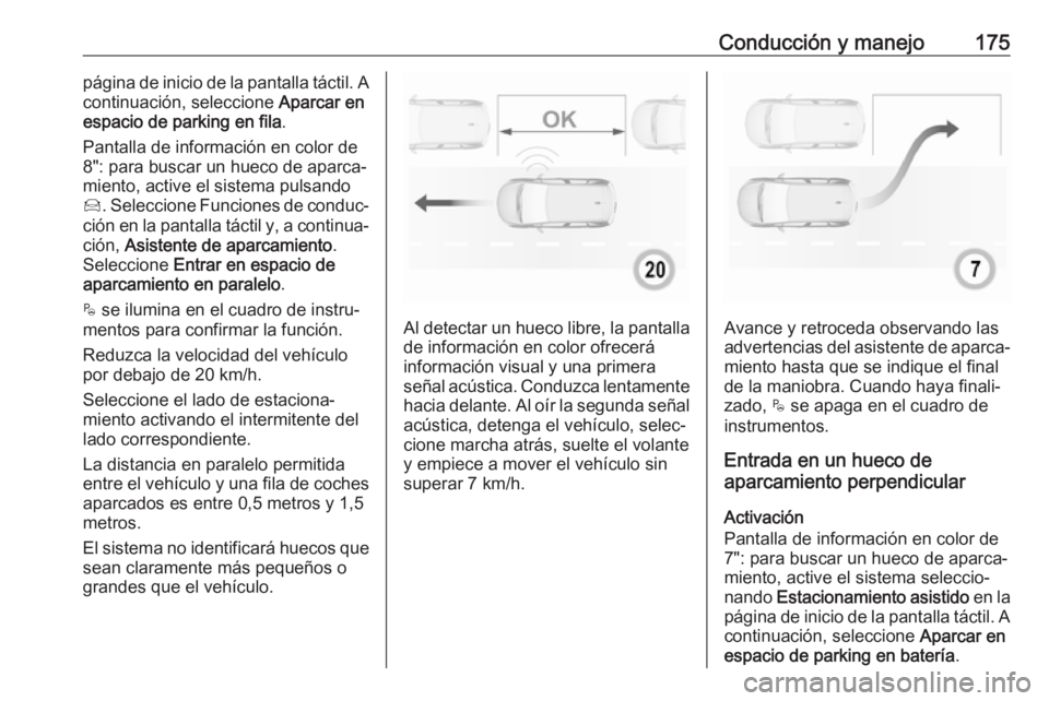 OPEL CROSSLAND X 2018 Manual de Instrucciones (in Spanish) Conducción y manejo175página de inicio de la pantalla táctil. A
continuación, seleccione Aparcar en
espacio de parking en fila .
Pantalla de información en color de
8": para buscar un hueco OPEL CROSSLAND X 2018 Manual de Instrucciones (in Spanish) Conducción y manejo175página de inicio de la pantalla táctil. A
continuación, seleccione Aparcar en
espacio de parking en fila .
Pantalla de información en color de
8": para buscar un hueco
