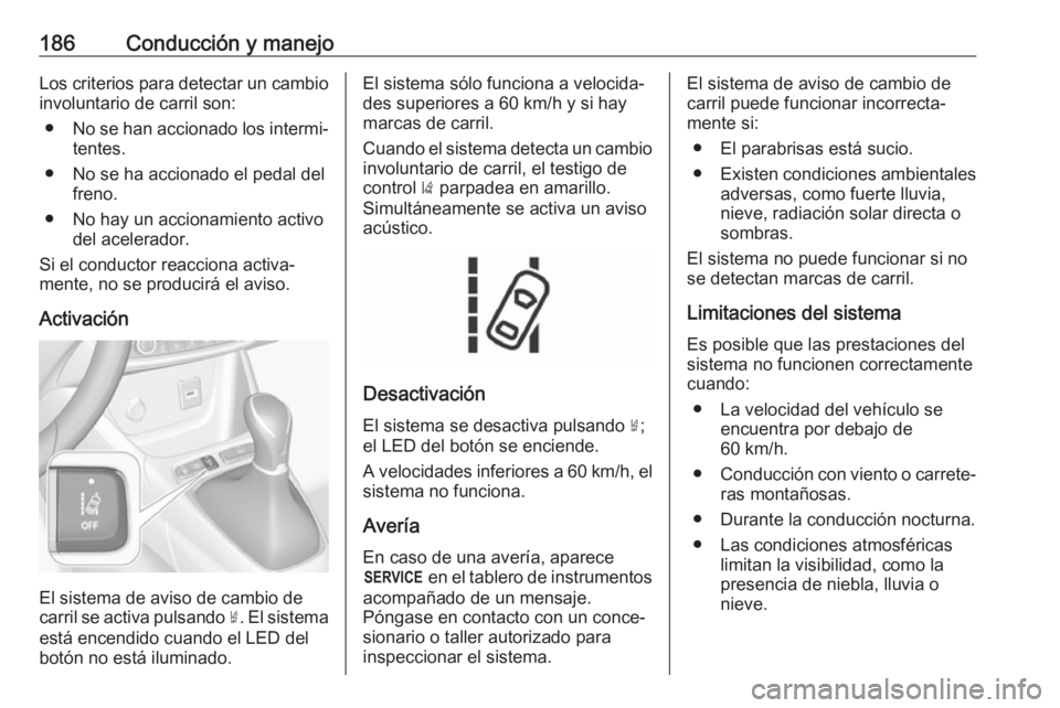 OPEL CROSSLAND X 2018 Manual de Instrucciones (in Spanish) 186Conducción y manejoLos criterios para detectar un cambioinvoluntario de carril son:
● No se han accionado los intermi‐
tentes.
● No se ha accionado el pedal del freno.
● No hay un accionam OPEL CROSSLAND X 2018 Manual de Instrucciones (in Spanish) 186Conducción y manejoLos criterios para detectar un cambioinvoluntario de carril son:
● No se han accionado los intermi‐
tentes.
● No se ha accionado el pedal del freno.
● No hay un accionam