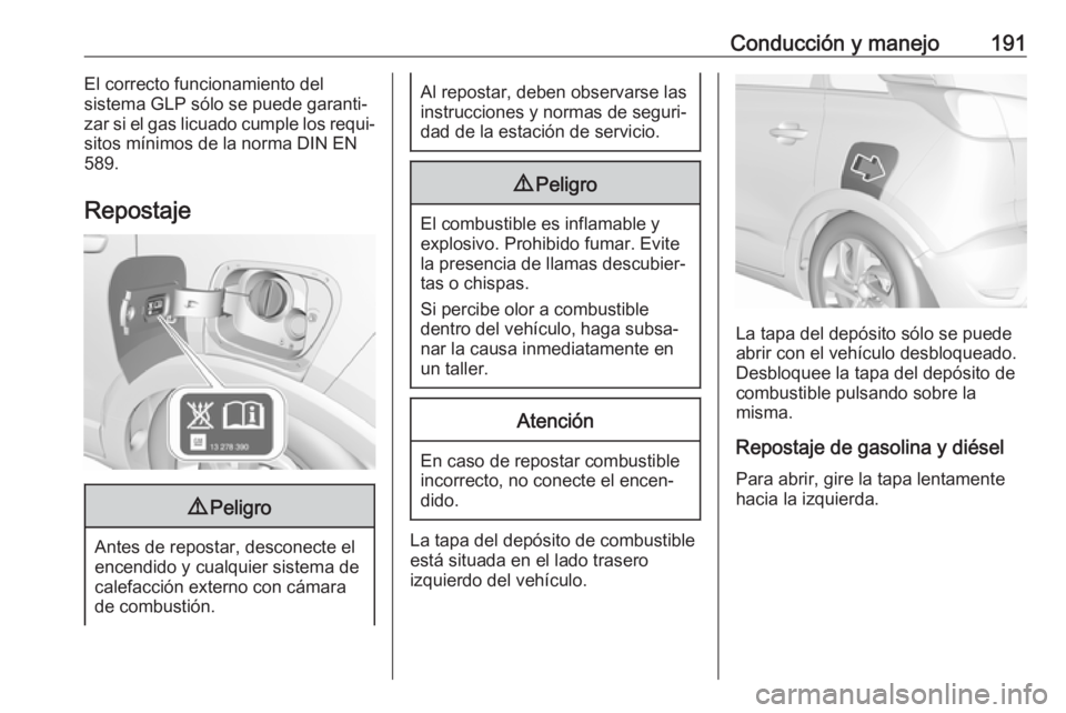 OPEL CROSSLAND X 2018 Manual de Instrucciones (in Spanish) Conducción y manejo191El correcto funcionamiento del
sistema GLP sólo se puede garanti‐
zar si el gas licuado cumple los requi‐
sitos mínimos de la norma DIN EN
589.
Repostaje9 Peligro
Antes de OPEL CROSSLAND X 2018 Manual de Instrucciones (in Spanish) Conducción y manejo191El correcto funcionamiento del
sistema GLP sólo se puede garanti‐
zar si el gas licuado cumple los requi‐
sitos mínimos de la norma DIN EN
589.
Repostaje9 Peligro
Antes de