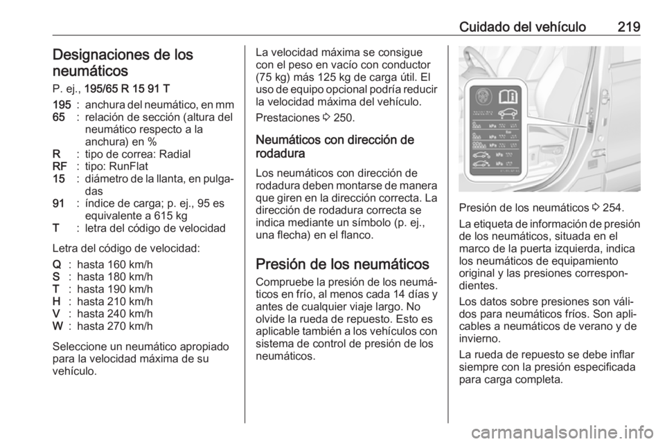 OPEL CROSSLAND X 2018  Manual de Instrucciones (in Spanish) Cuidado del vehículo219Designaciones de los
neumáticos
P. ej.,  195/65 R 15 91 T195:anchura del neumático, en mm65:relación de sección (altura del
neumático respecto a la
anchura) en %R:tipo de 