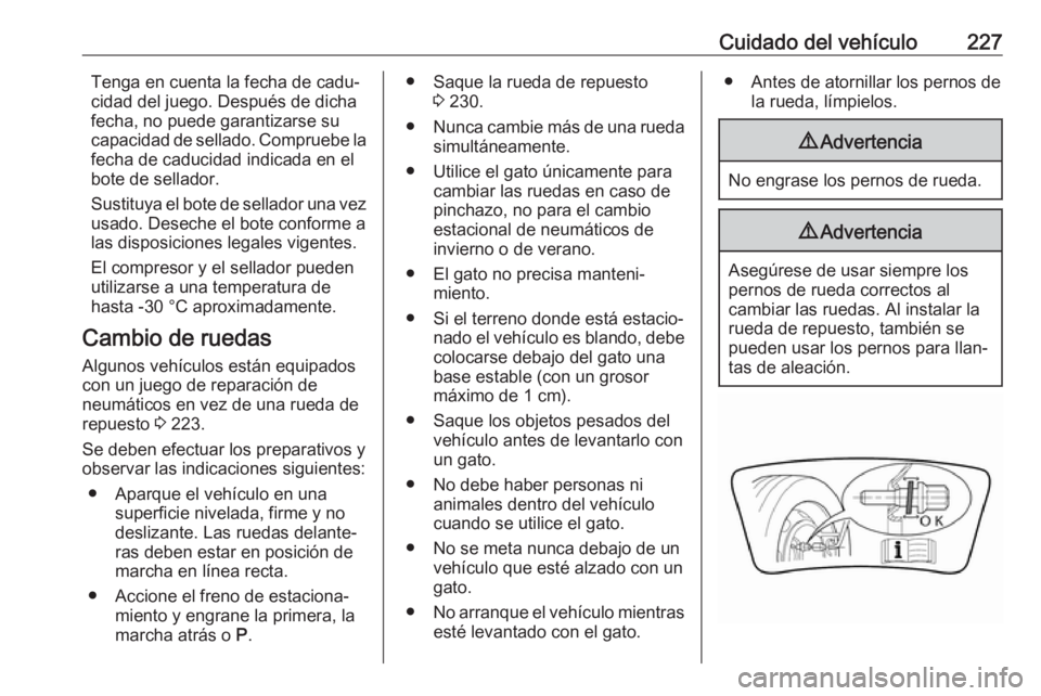 OPEL CROSSLAND X 2018  Manual de Instrucciones (in Spanish) Cuidado del vehículo227Tenga en cuenta la fecha de cadu‐
cidad del juego. Después de dicha
fecha, no puede garantizarse su capacidad de sellado. Compruebe la fecha de caducidad indicada en el
bote