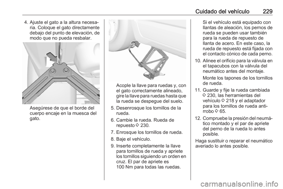 OPEL CROSSLAND X 2018  Manual de Instrucciones (in Spanish) Cuidado del vehículo2294. Ajuste el gato a la altura necesa‐ria. Coloque el gato directamente
debajo del punto de elevación, de modo que no pueda resbalar.
Asegúrese de que el borde del
cuerpo en