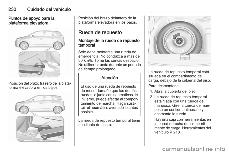 OPEL CROSSLAND X 2018  Manual de Instrucciones (in Spanish) 230Cuidado del vehículoPuntos de apoyo para la
plataforma elevadora
Posición del brazo trasero de la plata‐
forma elevadora en los bajos.
Posición del brazo delantero de la
plataforma elevadora e