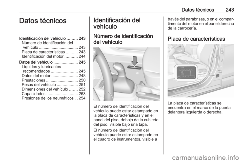 OPEL CROSSLAND X 2018 Manual de Instrucciones (in Spanish) Datos técnicos243Datos técnicosIdentificación del vehículo.........243
Número de identificación del vehículo .................................. 243
Placa de características ..........243
Ident OPEL CROSSLAND X 2018 Manual de Instrucciones (in Spanish) Datos técnicos243Datos técnicosIdentificación del vehículo.........243
Número de identificación del vehículo .................................. 243
Placa de características ..........243
Ident