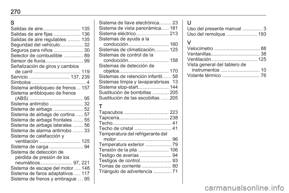 OPEL CROSSLAND X 2018  Manual de Instrucciones (in Spanish) 270SSalidas de aire ............................ 135
Salidas de aire fijas  ...................136
Salidas de aire regulables  .........135
Seguridad del vehículo .................32
Seguros para ni�