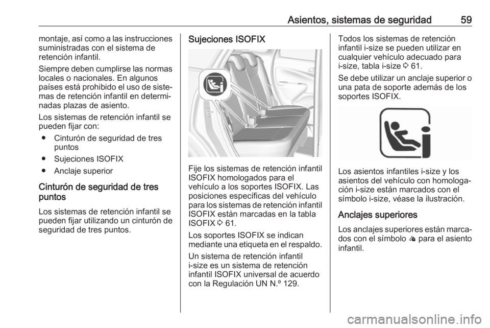 OPEL CROSSLAND X 2018  Manual de Instrucciones (in Spanish) Asientos, sistemas de seguridad59montaje, así como a las instrucciones
suministradas con el sistema de
retención infantil.
Siempre deben cumplirse las normas
locales o nacionales. En algunos
países