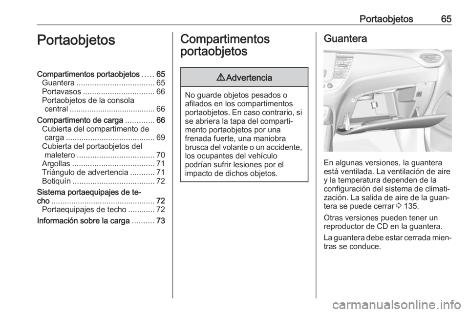 OPEL CROSSLAND X 2018  Manual de Instrucciones (in Spanish) Portaobjetos65PortaobjetosCompartimentos portaobjetos.....65
Guantera ................................... 65
Portavasos ................................ 66
Portaobjetos de la consola central .........