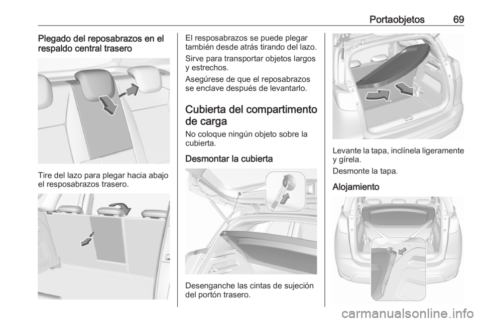 OPEL CROSSLAND X 2018 Manual de Instrucciones (in Spanish) Portaobjetos69Plegado del reposabrazos en el
respaldo central trasero
Tire del lazo para plegar hacia abajo
el resposabrazos trasero.
El resposabrazos se puede plegar
también desde atrás tirando del OPEL CROSSLAND X 2018 Manual de Instrucciones (in Spanish) Portaobjetos69Plegado del reposabrazos en el
respaldo central trasero
Tire del lazo para plegar hacia abajo
el resposabrazos trasero.
El resposabrazos se puede plegar
también desde atrás tirando del