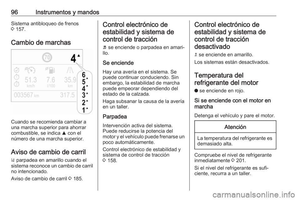 OPEL CROSSLAND X 2018  Manual de Instrucciones (in Spanish) 96Instrumentos y mandosSistema antibloqueo de frenos
3  157.
Cambio de marchas
Cuando se recomienda cambiar a
una marcha superior para ahorrar combustible, se indica  R con el
número de una marcha su