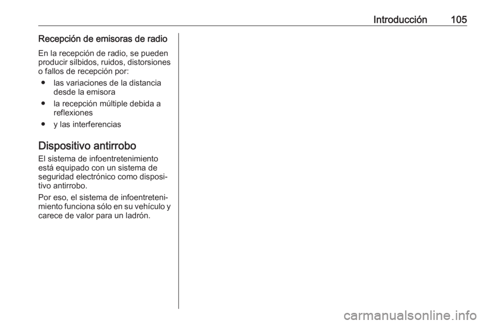 OPEL CROSSLAND X 2018.5  Manual de infoentretenimiento (in Spanish) Introducción105Recepción de emisoras de radioEn la recepción de radio, se pueden
producir silbidos, ruidos, distorsiones o fallos de recepción por:
● las variaciones de la distancia desde la emi