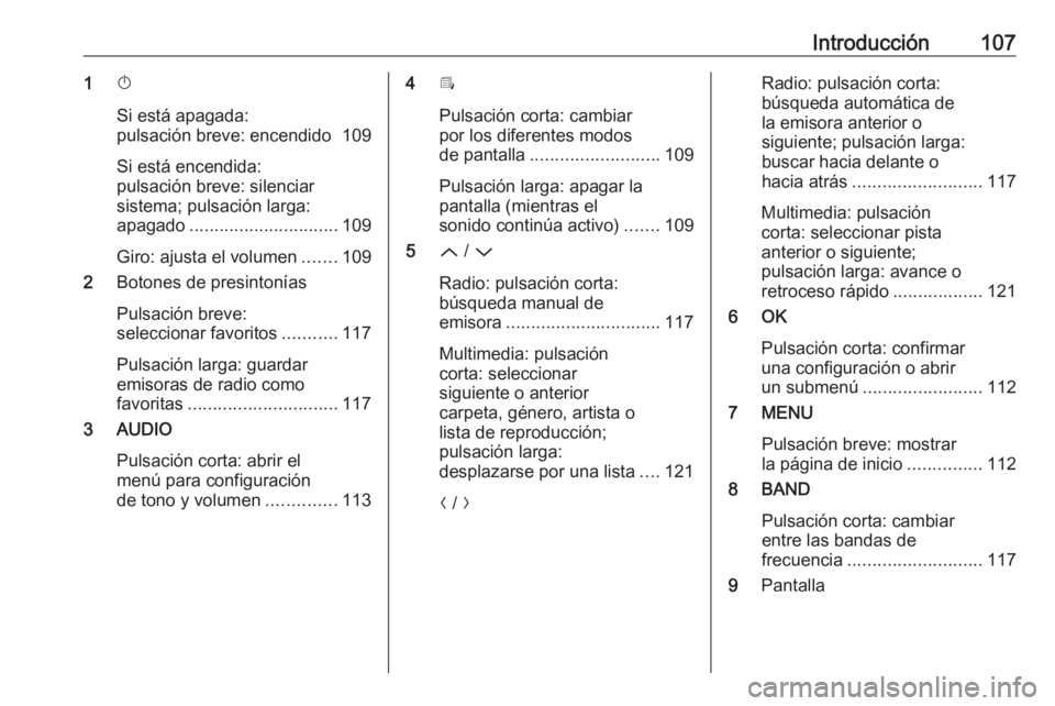 OPEL CROSSLAND X 2018.5  Manual de infoentretenimiento (in Spanish) Introducción1071X
Si está apagada:
pulsación breve: encendido 109
Si está encendida:
pulsación breve: silenciar
sistema; pulsación larga:
apagado .............................. 109
Giro: ajusta 