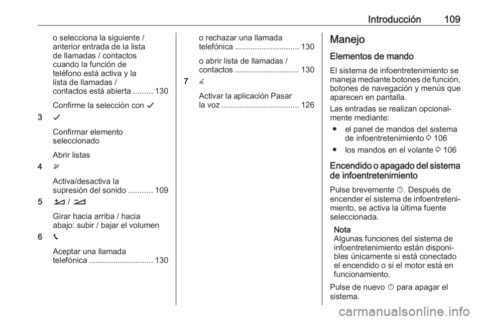 OPEL CROSSLAND X 2018.5  Manual de infoentretenimiento (in Spanish) Introducción109o selecciona la siguiente /
anterior entrada de la lista
de llamadas / contactos
cuando la función de
teléfono está activa y la
lista de llamadas /
contactos está abierta .........