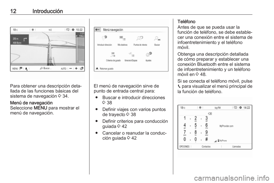 OPEL CROSSLAND X 2018.5  Manual de infoentretenimiento (in Spanish) 12Introducción
Para obtener una descripción deta‐
llada de las funciones básicas del
sistema de navegación  3 34.
Menú de navegación
Seleccione  MENU para mostrar el
menú de navegación.
El m