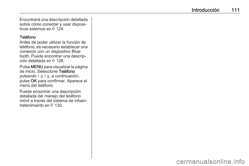 OPEL CROSSLAND X 2018.5  Manual de infoentretenimiento (in Spanish) Introducción111Encontrará una descripción detallada
sobre cómo conectar y usar disposi‐
tivos externos en  3 124.
Teléfono
Antes de poder utilizar la función de
teléfono, es necesario estable