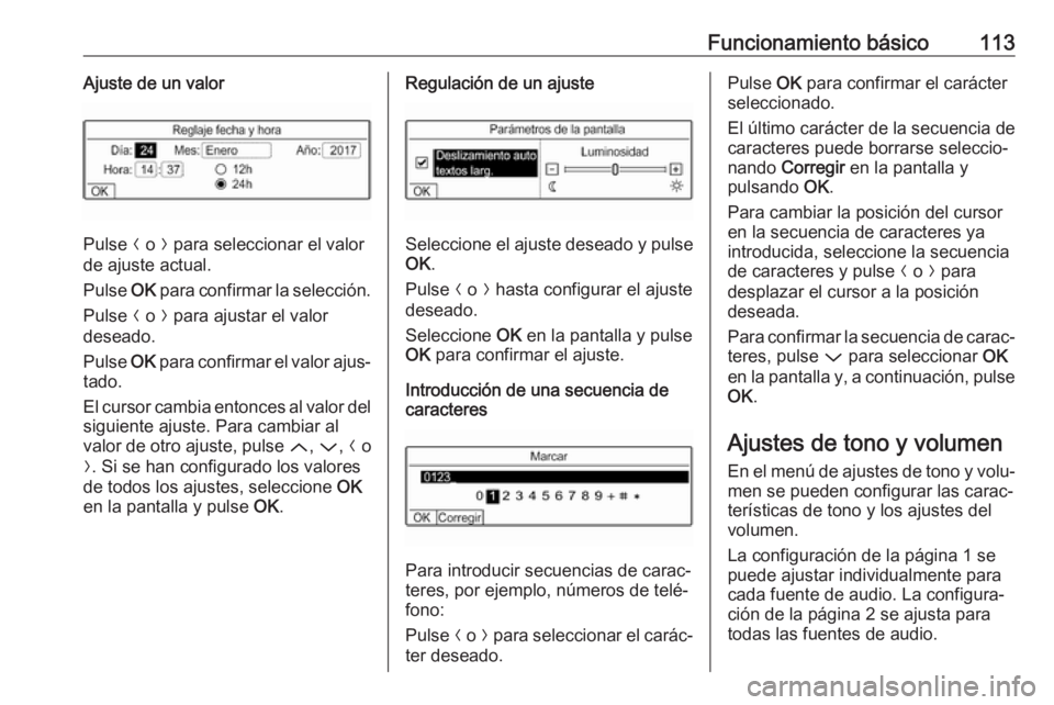 OPEL CROSSLAND X 2018.5  Manual de infoentretenimiento (in Spanish) Funcionamiento básico113Ajuste de un valor
Pulse N o  O para seleccionar el valor
de ajuste actual.
Pulse  OK para confirmar la selección.
Pulse  N o  O para ajustar el valor
deseado.
Pulse  OK para