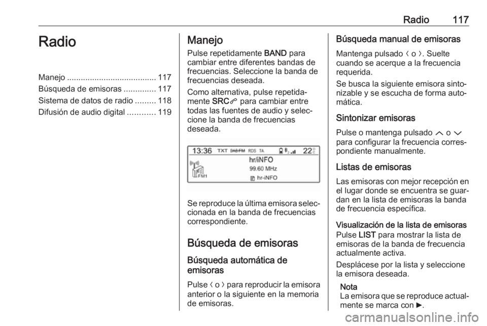 OPEL CROSSLAND X 2018.5 Manual de infoentretenimiento (in Spanish) Radio117RadioManejo....................................... 117
Búsqueda de emisoras ..............117
Sistema de datos de radio .........118
Difusión de audio digital ............119Manejo
Pulse rep OPEL CROSSLAND X 2018.5 Manual de infoentretenimiento (in Spanish) Radio117RadioManejo....................................... 117
Búsqueda de emisoras ..............117
Sistema de datos de radio .........118
Difusión de audio digital ............119Manejo
Pulse rep
