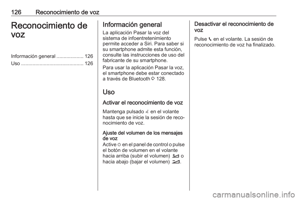 OPEL CROSSLAND X 2018.5  Manual de infoentretenimiento (in Spanish) 126Reconocimiento de vozReconocimiento de
vozInformación general ...................126
Uso ............................................ 126Información general
La aplicación Pasar la voz del
sistem