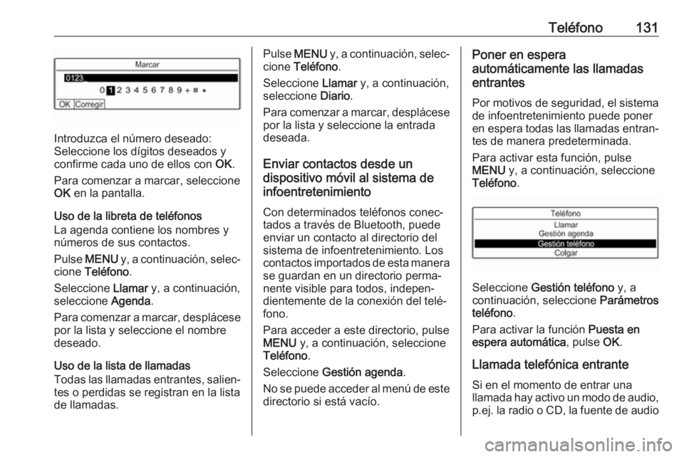 OPEL CROSSLAND X 2018.5  Manual de infoentretenimiento (in Spanish) Teléfono131
Introduzca el número deseado:
Seleccione los dígitos deseados y
confirme cada uno de ellos con  OK.
Para comenzar a marcar, seleccione
OK  en la pantalla.
Uso de la libreta de teléfono