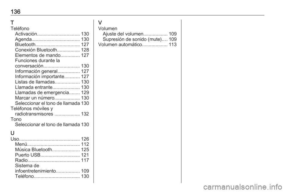 OPEL CROSSLAND X 2018.5  Manual de infoentretenimiento (in Spanish) 136T
Teléfono Activación ................................ 130
Agenda .................................... 130
Bluetooth ................................. 127
Conexión Bluetooth .................128