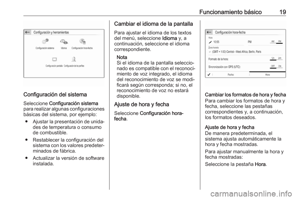 OPEL CROSSLAND X 2018.5  Manual de infoentretenimiento (in Spanish) Funcionamiento básico19
Configuración del sistemaSeleccione  Configuración sistema
para realizar algunas configuraciones
básicas del sistema, por ejemplo:
● Ajustar la presentación de unida‐
