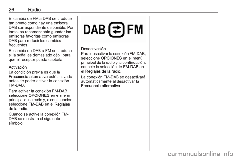 OPEL CROSSLAND X 2018.5 Manual de infoentretenimiento (in Spanish) 26RadioEl cambio de FM a DAB se produce
tan pronto como hay una emisora
DAB correspondiente disponible. Por
tanto, es recomendable guardar las
emisoras favoritas como emisoras
DAB para reducir los cam OPEL CROSSLAND X 2018.5 Manual de infoentretenimiento (in Spanish) 26RadioEl cambio de FM a DAB se produce
tan pronto como hay una emisora
DAB correspondiente disponible. Por
tanto, es recomendable guardar las
emisoras favoritas como emisoras
DAB para reducir los cam